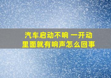 汽车启动不响 一开动里面就有响声怎么回事